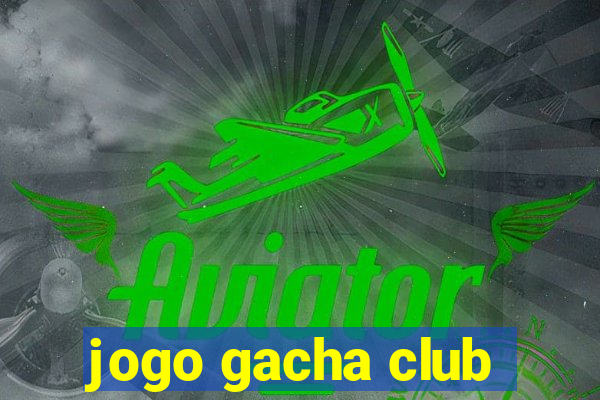 jogo gacha club